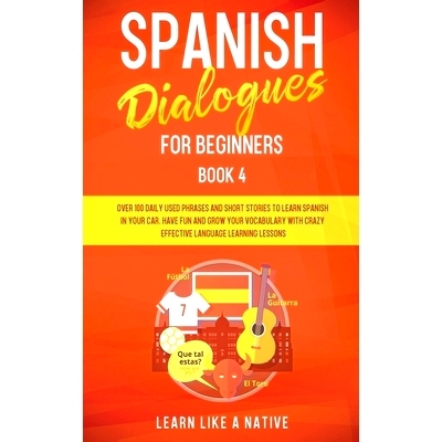 预订 Spanish Dialogues for Beginners Book 4: Over 100 Daily Used Phrases and Short Stories to Learn Spanish in Your Car.