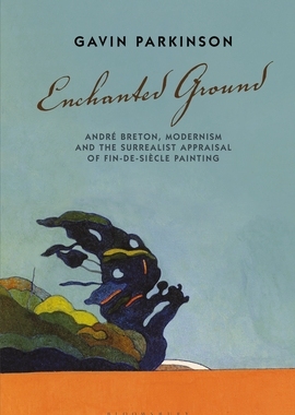 【预订】Enchanted Ground:André Breton, Modernism and the Surrealist Appraisal of Fin-de-Siècle Painting