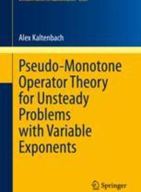 [预订]Pseudo-Monotone Operator Theory for Unsteady Problems with Variable Exponents 9783031296697