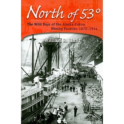 预订 North of 53: The Wild Days of the Alaska-Yukon Mining Frontier, 1870-1914: 9781602230545