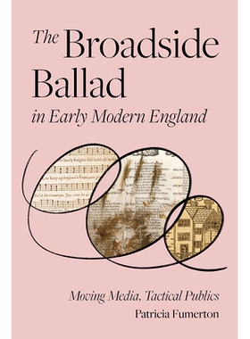 预订 The Broadside Ballad in Early Modern England: Moving Media, Tactical Publics 近代早期英国的民谣：流动媒体、战术公众