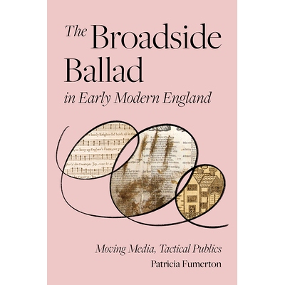 预订 The Broadside Ballad in Early Modern England: Moving Media, Tactical Publics 近代早期英国的民谣：流动媒体、战术公众