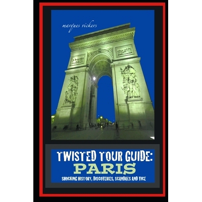 预订 Twisted Tour Guide: Paris: Shocking History, Discoveries, Scandals and Vice: 9798224907052