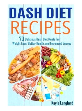预订 Dash Diet Recipes: 70 Delicious Dash Diet Meals For Weight Loss, Better Health and Increased Energy: 9781515333548