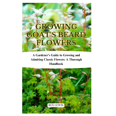 预订 Growing Goat’s Beard Flowers: A Gardener’s Guide to Growing and Admiring Classic Flowers: A Thorough Handbook: 97