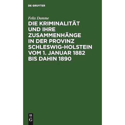 预订 Die Kriminalität und ihre Zusammenhänge in der Provinz Schleswig-Holstein vom 1. Januar 1882 bis dahin 1890: Eine