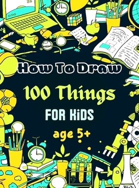 预订 How To Draw 100 Things For Kids age 5+: Drawing Cute Style Step-by-Step Everythings for your child: 9798357137098