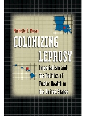 预订 Colonizing Leprosy: Imperialism and the Politics of Public Health in the United States 殖民下的麻疯病：美国帝国主义