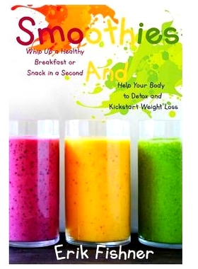 预订 Smoothies: Whip Up a Healthy Breakfast or Snack in a Second and Help Your Body to Detox and Kickstart Weight Loss (