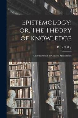 [预订]Epistemology; or, The Theory of Knowledge: An Introduction to General Metaphysics 9781016762885