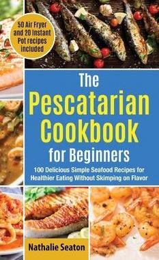 [预订]The Pescatarian Cookbook for Beginners: 100 Delicious Simple Seafood Recipes for Healthier Eating Wi 9781952213229