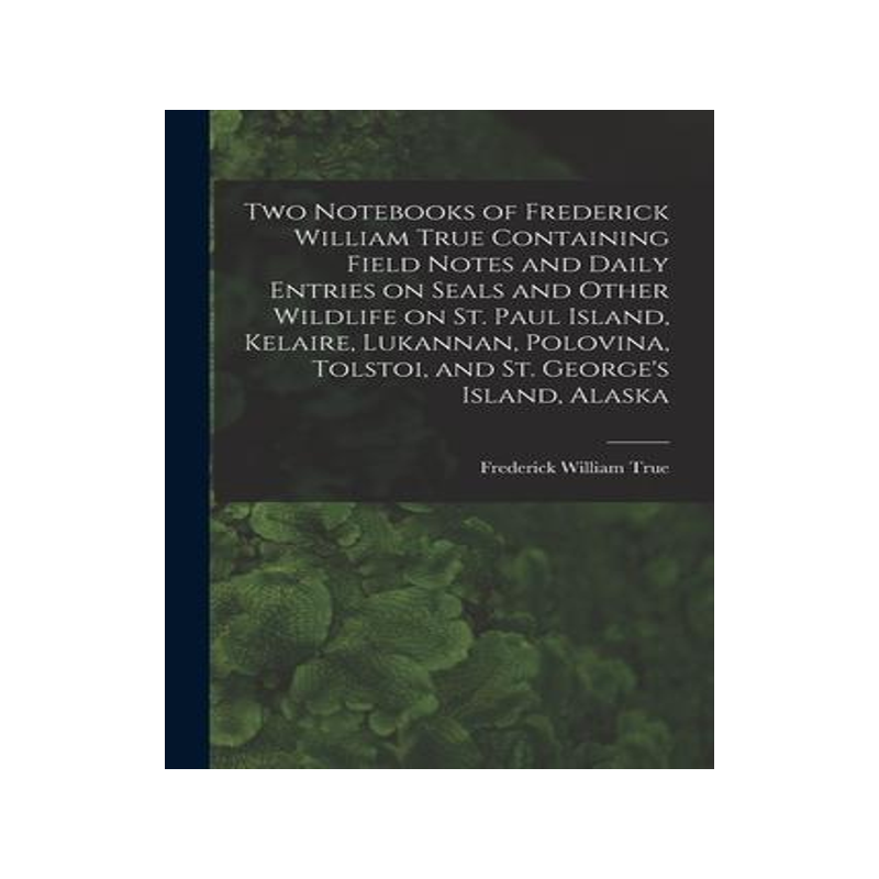 [预订]Two Notebooks of Frederick William True Containing Field Notes and Daily Entries on Seals and Other  9781015089624