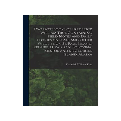[预订]Two Notebooks of Frederick William True Containing Field Notes and Daily Entries on Seals and Other  9781015089624