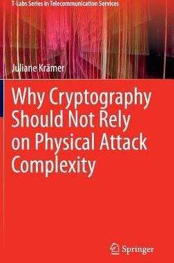 【预订】Why Cryptography Should Not Rely on Physical Attack Complexity