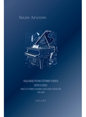 预订 Ana Cilt- Başlangıç Piyano Eğitimini Yeniden Sentezlemek: Analiz ve Yeniden Tasarımla Şek