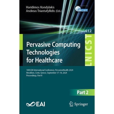 预订 Pervasive Computing Technologies for Healthcare 18th EAI International Conference, PervasiveHealth 2024, Heraklion,