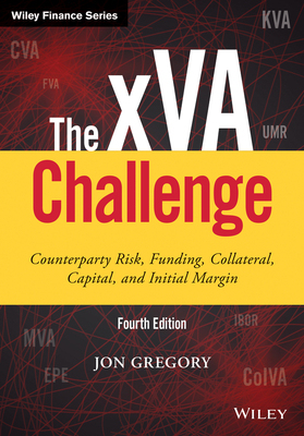 The Xva Challenge, Fourth Edition - Counterparty Risk, Funding, Collateral, Capital And Initial Margin