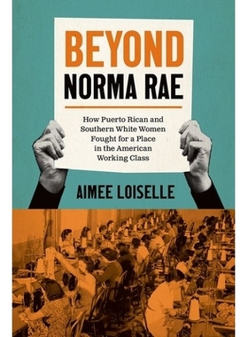 预订 Beyond Norma Rae: How Puerto Rican and Southern White Women Fought for a Place in the American Working Class *诺玛