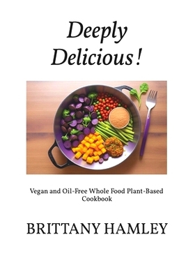 预订 Deeply Delicious!: Vegan and Oil-Free Whole Food Plant-Based Cookbook: 9798878766159