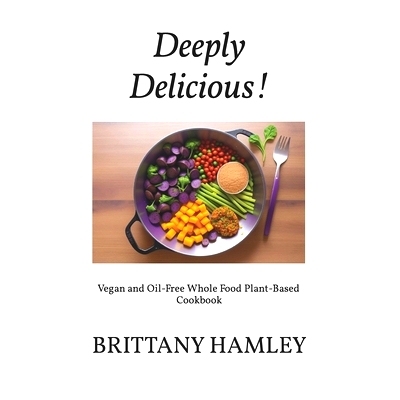 预订 Deeply Delicious!: Vegan and Oil-Free Whole Food Plant-Based Cookbook: 9798878766159
