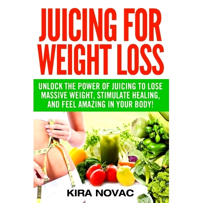 预订 Juicing for Weight Loss: Unlock the Power of Juicing to Lose Massive Weight, Stimulate Healing, and Feel Amazing in
