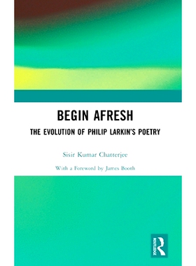 预订 Begin Afresh: The Evolution of Philip Larkin’s Poetry 重新开始：菲利普·拉金诗歌的演变: 9781032598383