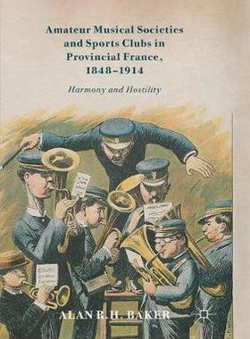 【预订】Amateur Musical Societies and Sports Clubs in Provincial France, 1848-1914