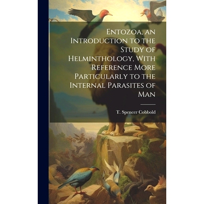 预订 Entozoa, an Introduction to the Study of Helminthology, With Reference More Particularly to the Internal Parasites