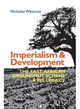 预订 Imperialism and Development: The East African Groundnut Scheme and its Legacy 帝国主义与发展：东非花生计划及其遗产: