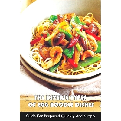预订 The Diverse Types Of Egg Noodle Dishes: Guide For Prepared Quickly And Simply: The Books Of Egg Noodle Recipes: 979