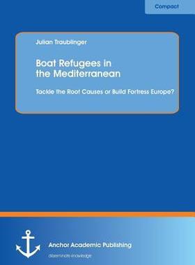 [预订]Boat Refugees in the Mediterranean: Tackle the Root Causes or Build Fortress Europe? 9783954890989
