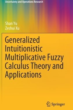 【预订】Generalized Intuitionistic Multiplicative Fuzzy Calculus Theory and Applications
