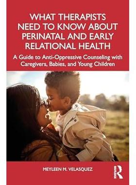 预订 What Therapists Need to Know About Perinatal and Early Relational Health: A Guide to Anti-Oppressive Counseling wit