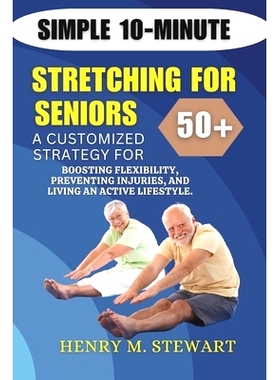 预订 Simple 10-Minute Stretching for Seniors 50+: A Customized Strategy for Boosting Flexibility,: Preventing Injuries,