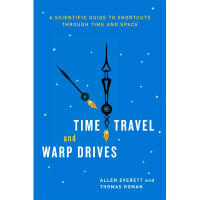 Time Travel and Warp Drives: A Scientific Guide to Shortcuts through Time and Space 时间旅行和曲速引擎：穿越时间和空间