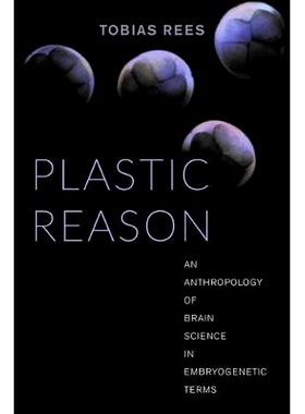 预订 Plastic Reason: An Anthropology of Brain Science in Embryogenetic Terms 塑料的原因：脑科学人类学的实验方面: 9780520
