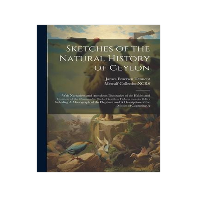 [预订]Sketches of the Natural History of Ceylon: With Narratives and Anecdotes Illustrative of the Habits  9781021496522