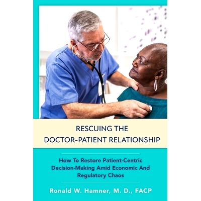 预订 Rescuing the Doctor-Patient Relationship: How to Restore Patient-Centric Decision-Making Amid Economic and Regulato
