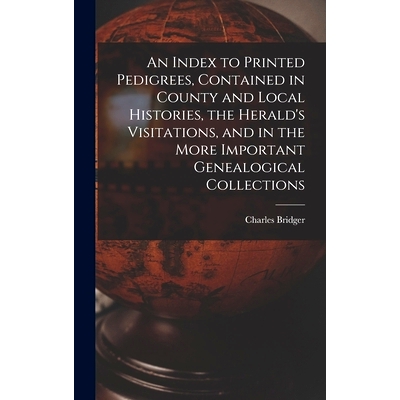 预订 An Index to Printed Pedigrees, Contained in County and Local Histories, the Herald’s Visitations, and in the More