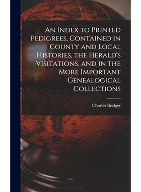 预订 An Index to Printed Pedigrees, Contained in County and Local Histories, the Herald’s Visitations, and in the More