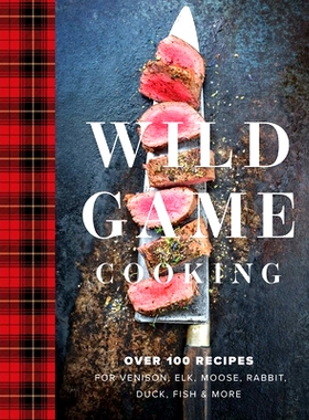 预订 Wild Game Cooking: Over 100 Recipes for Venison, Elk, Moose, Rabbit, Duck, Fish and More