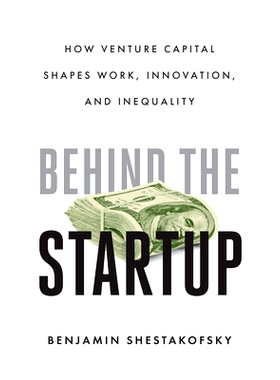 预订 Behind the Startup: How Venture Capital Shapes Work, Innovation, and Inequality 创业背后：风险投资如何塑造工作、创