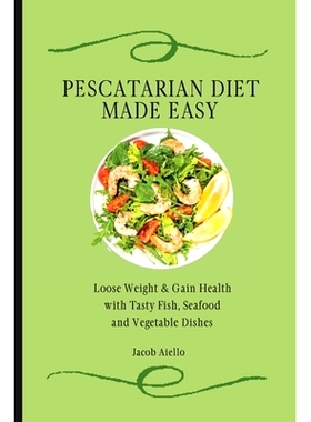 预订 Pescatarian Diet Made Easy: Loose Weight & Gain Health with Tasty Fish, Seafood and Vegetable Dishes