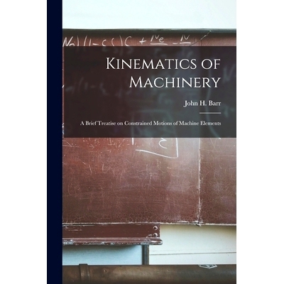 预订 Kinematics of Machinery: a Brief Treatise on Constrained Motions of Machine Elements: 9781014369505
