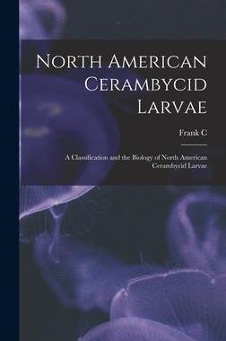 [预订]North American Cerambycid Larvae: A Classification and the Biology of North American Cerambycid Larv 9781017186345