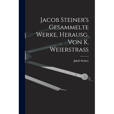 预订 Jacob Steiner’s Gesammelte Werke, Herausg. Von K. Weierstrass: 9781017612066