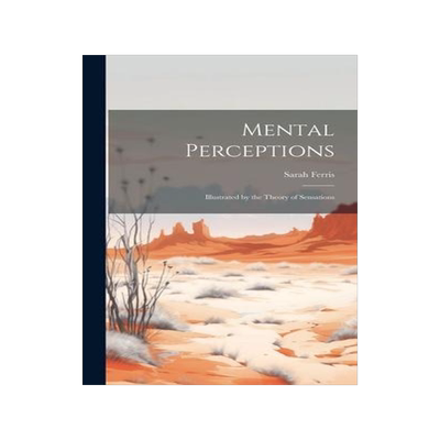 [预订]Mental Perceptions; Illustrated by the Theory of Sensations 9781020793158