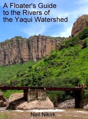 预订 A Floater’s Guide to the Rivers of the Yaqui Watershed - Color Edition: Sonora and Chihuahua, Mexico: 978198117305