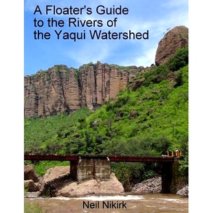 预订 A Floater’s Guide to the Rivers of the Yaqui Watershed - Color Edition: Sonora and Chihuahua, Mexico: 978198117305