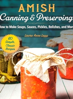 预订 Amish Canning & Preserving: How to Make Soups, Sauces, Pickles, Relishes, and More